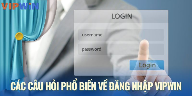Các câu hỏi phổ biến về đăng nhập VIPWIN