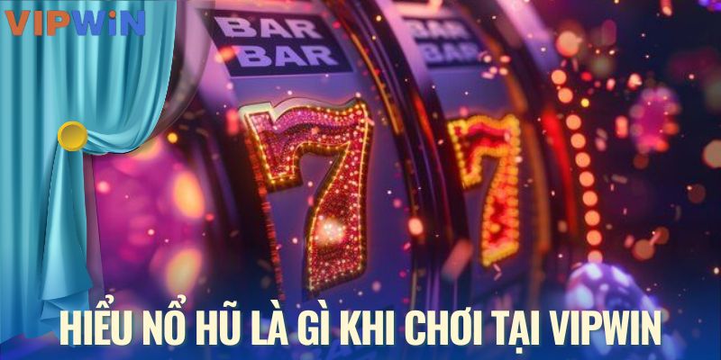 Hiểu nổ hũ là gì khi chơi tại VIPWIN