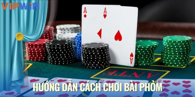 Hướng dẫn cách chơi bài phỏm