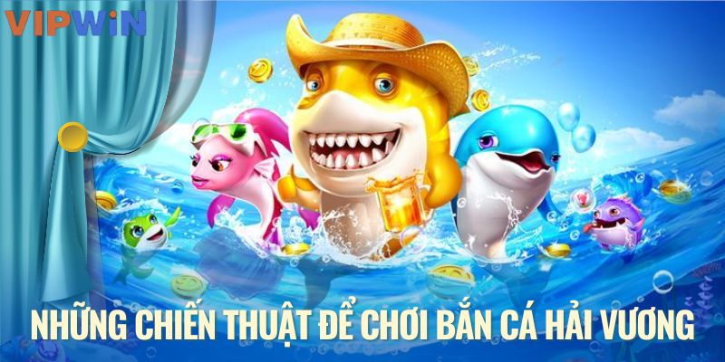 Những chiến thuật để chơi bắn cá hải vương