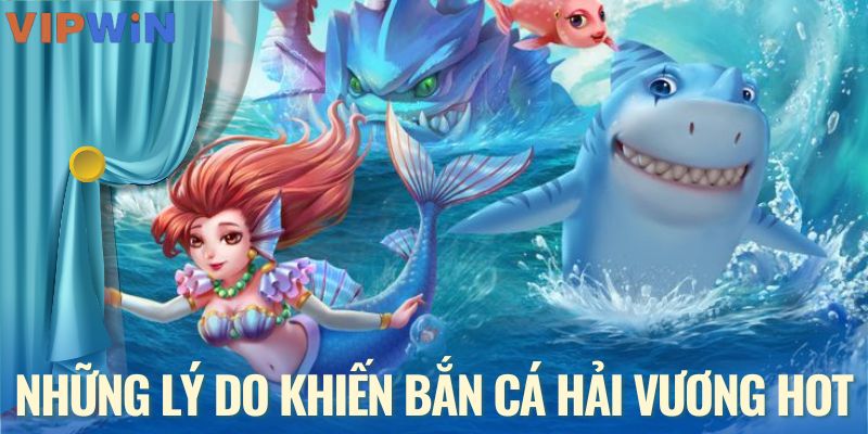 Những lý do khiến bắn cá hải vương hot