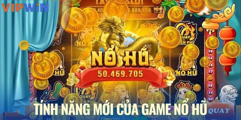 Tính năng mới của game nổ hũ