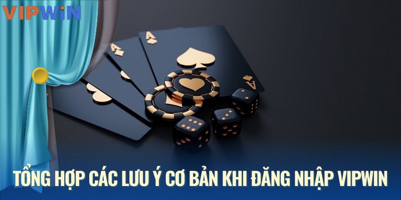 Tổng hợp các lưu ý cơ bản khi đăng nhập VIPWIN