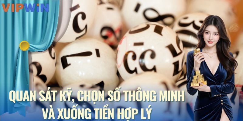 Tạo dàn đề hiệu quả cần quan sát kỹ, chọn số thông minh và xuống tiền hợp lý