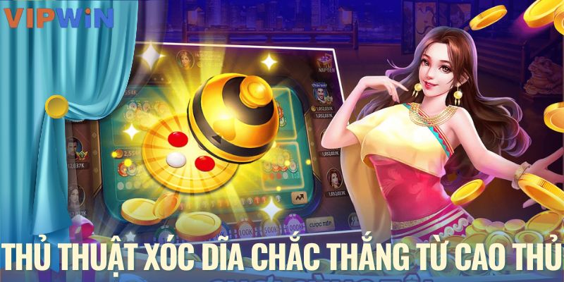 Thủ thuật xóc đĩa chắc thắng từ cao thủ